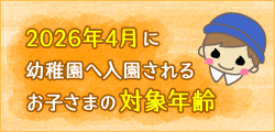 2026年4月に幼稚園へ入園されるお子さまの対象年齢